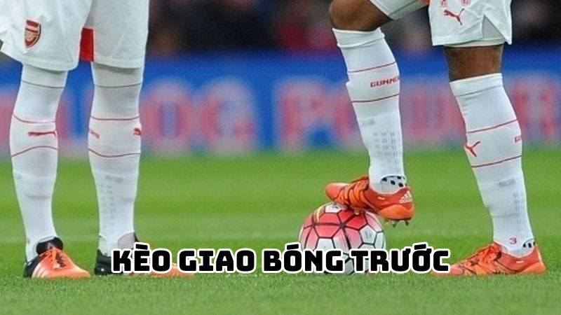 kèo giao bóng trước